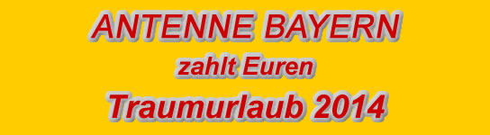 Antenne Bayern zahlt Euren Traumurlaub 2014